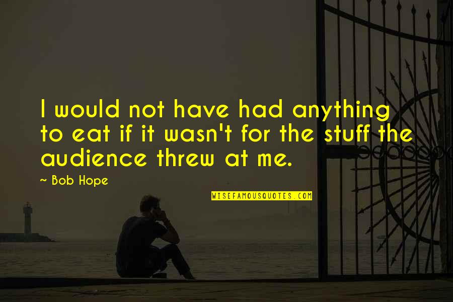 Aphis Veterinary Quotes By Bob Hope: I would not have had anything to eat Aphis Veterinary Quotes By Bob Hope: I would not have had anything to eat