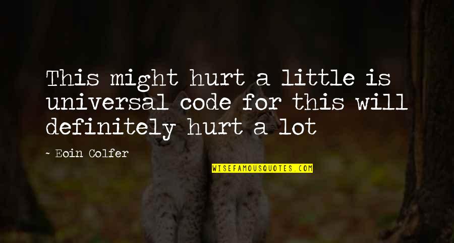 Aphorism Examples Quotes By Eoin Colfer: This might hurt a little is universal code