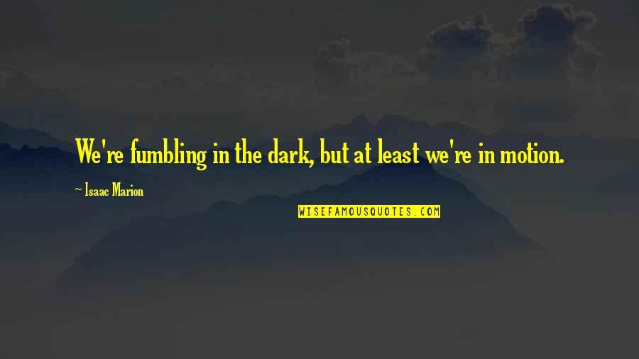 Aphorism Music Quotes By Isaac Marion: We're fumbling in the dark, but at least