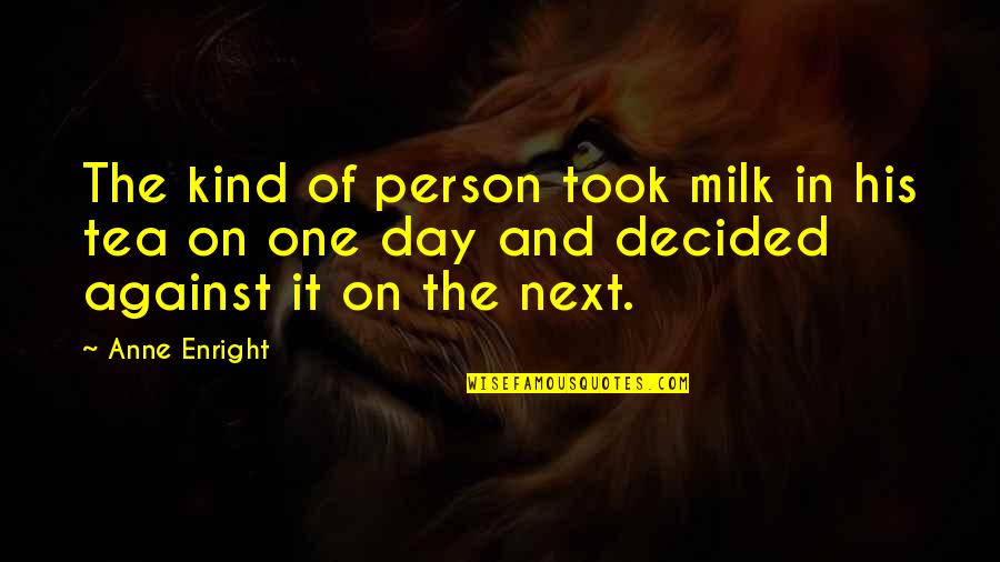 Aphorism Quotes By Anne Enright: The kind of person took milk in his Aphorism Quotes By Anne Enright: The kind of person took milk in his