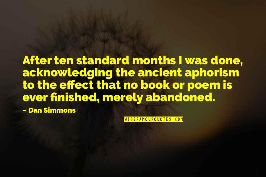 Aphorism Quotes By Dan Simmons: After ten standard months I was done, acknowledging