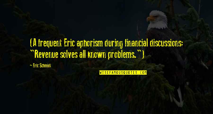 Aphorism Quotes By Eric Schmidt: (A frequent Eric aphorism during financial discussions: "Revenue