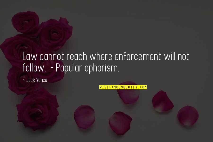 Aphorism Quotes By Jack Vance: Law cannot reach where enforcement will not follow.