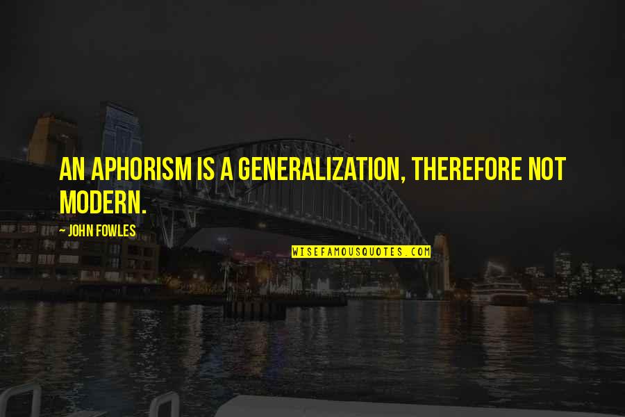 Aphorism Quotes By John Fowles: An aphorism is a generalization, therefore not modern.