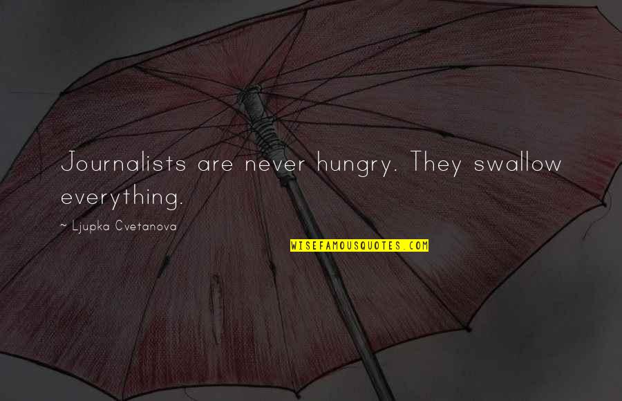 Aphorism Quotes By Ljupka Cvetanova: Journalists are never hungry. They swallow everything.