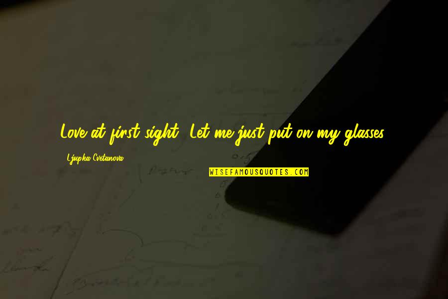 Aphorism Quotes By Ljupka Cvetanova: Love at first sight? Let me just put