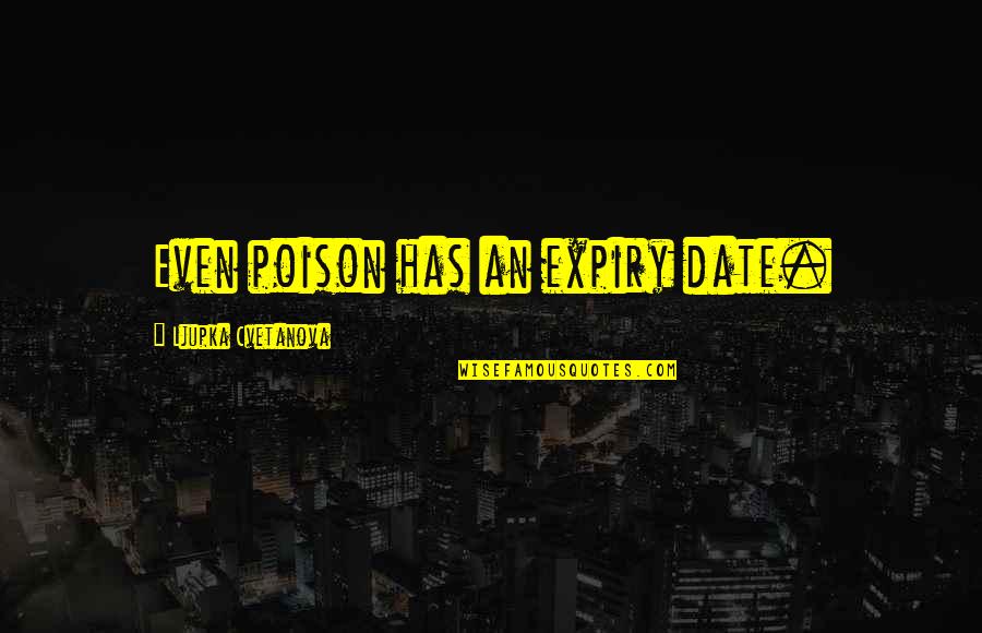 Aphorism Quotes By Ljupka Cvetanova: Even poison has an expiry date.