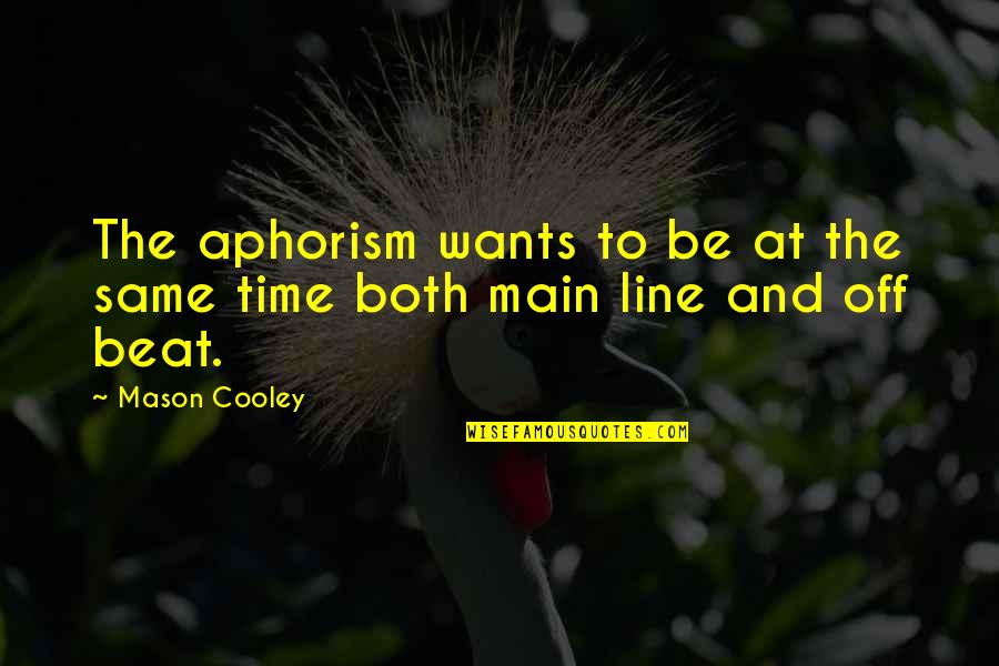 Aphorism Quotes By Mason Cooley: The aphorism wants to be at the same