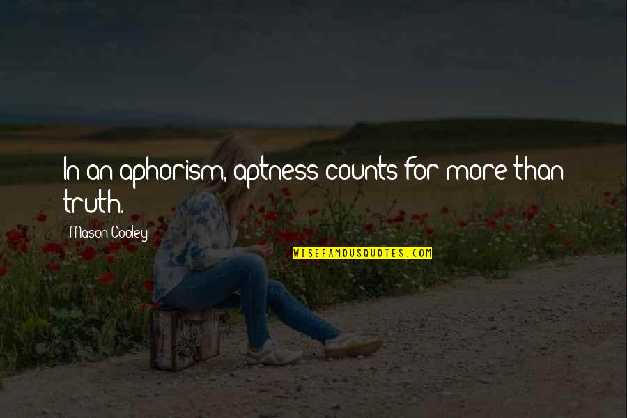 Aphorism Quotes By Mason Cooley: In an aphorism, aptness counts for more than