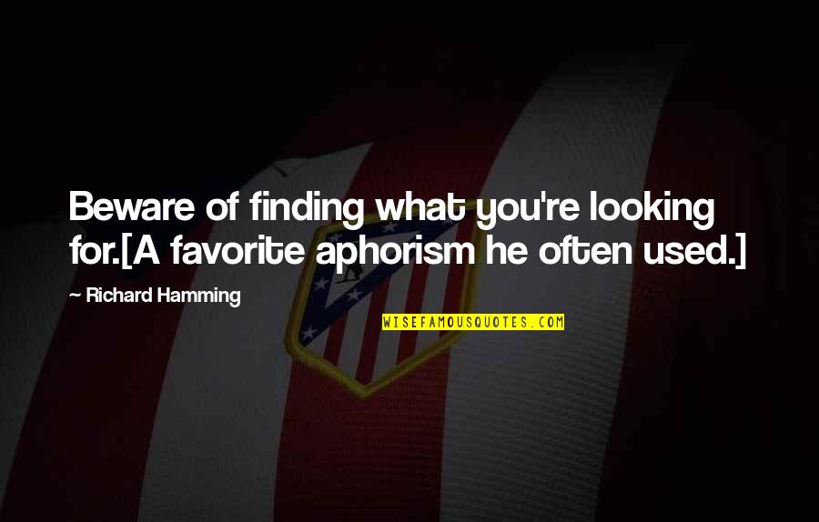 Aphorism Quotes By Richard Hamming: Beware of finding what you're looking for.[A favorite