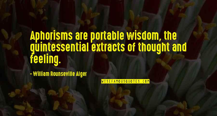 Aphorism Quotes By William Rounseville Alger: Aphorisms are portable wisdom, the quintessential extracts of