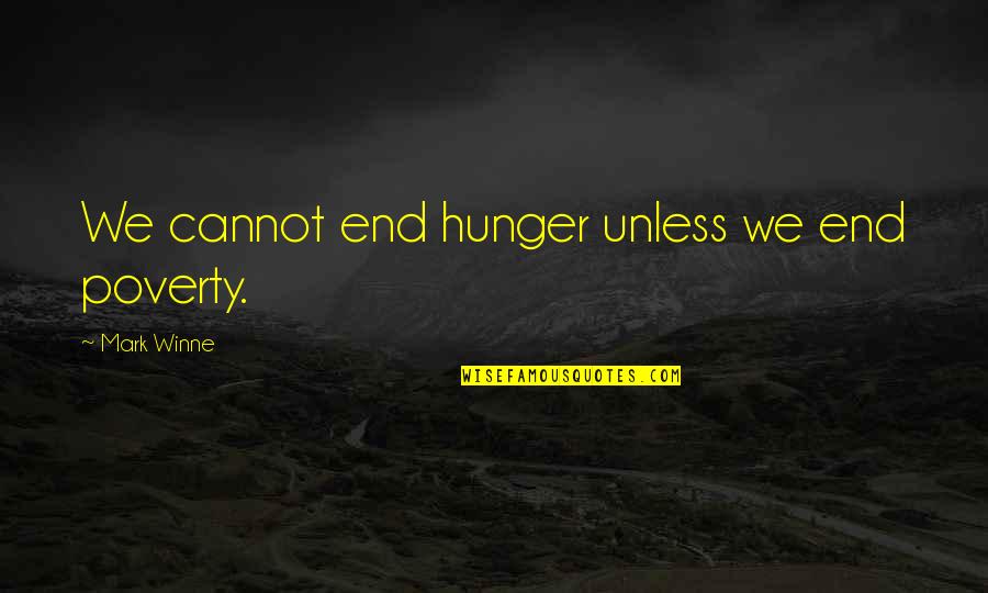 Aphorisms And Epigrams Quotes By Mark Winne: We cannot end hunger unless we end poverty.