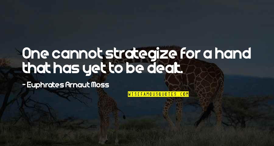 Aphorisms Quotes By Euphrates Arnaut Moss: One cannot strategize for a hand that has Aphorisms Quotes By Euphrates Arnaut Moss: One cannot strategize for a hand that has