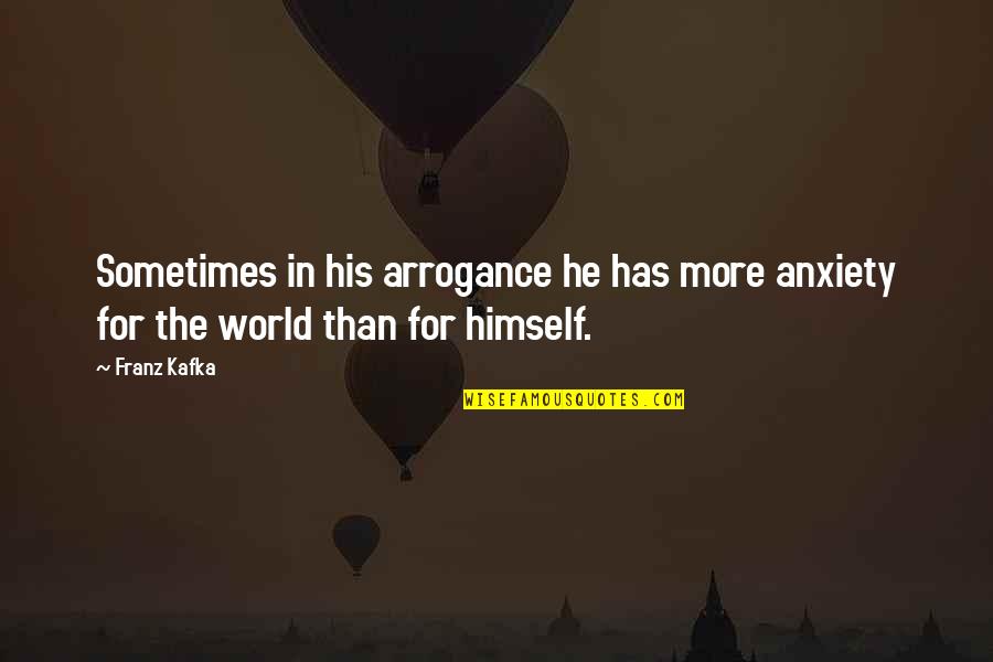 Aphorisms Quotes By Franz Kafka: Sometimes in his arrogance he has more anxiety