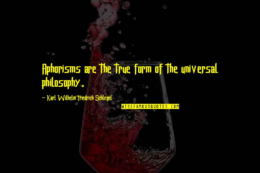 Aphorisms Quotes By Karl Wilhelm Friedrich Schlegel: Aphorisms are the true form of the universal