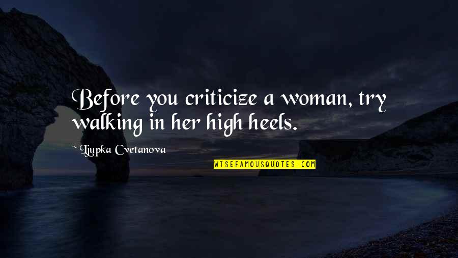 Aphorisms Quotes By Ljupka Cvetanova: Before you criticize a woman, try walking in