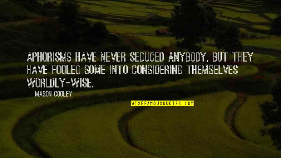 Aphorisms Quotes By Mason Cooley: Aphorisms have never seduced anybody, but they have