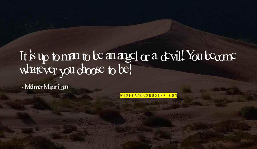Aphorisms Quotes By Mehmet Murat Ildan: It is up to man to be an Aphorisms Quotes By Mehmet Murat Ildan: It is up to man to be an