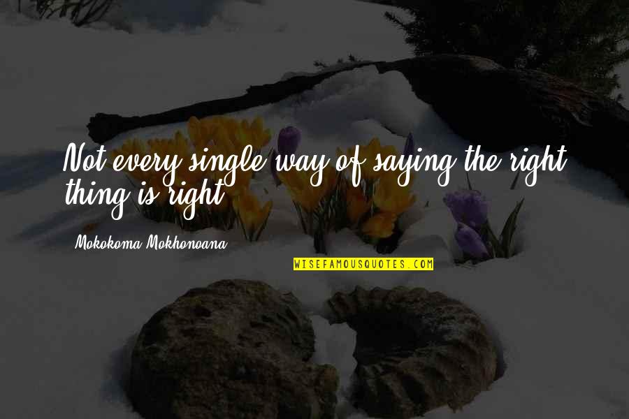 Aphorisms Quotes By Mokokoma Mokhonoana: Not every single way of saying the right