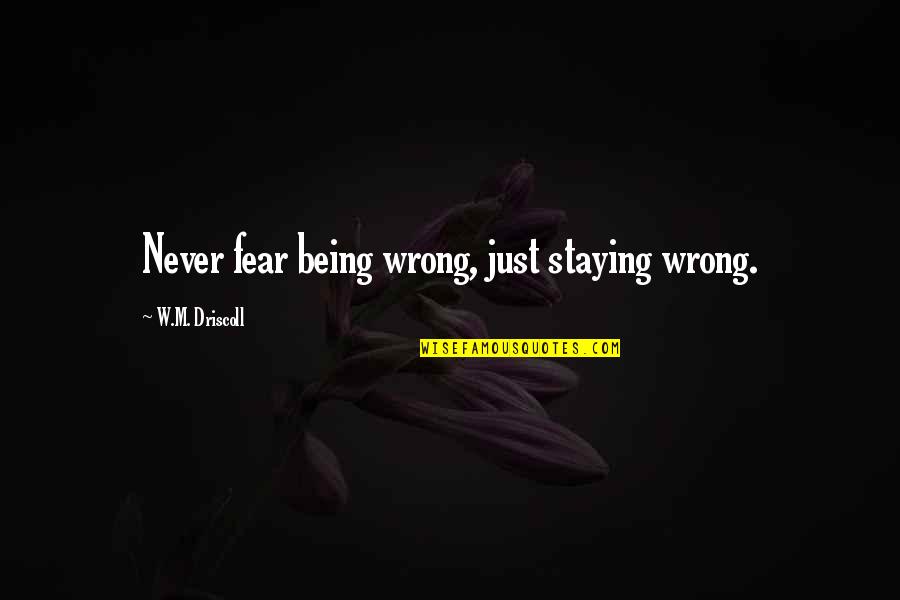 Aphorisms Quotes By W.M. Driscoll: Never fear being wrong, just staying wrong.