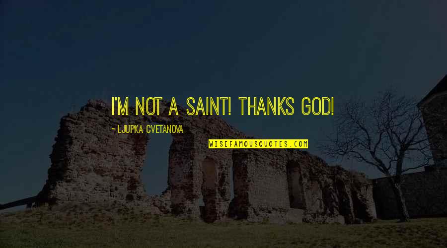 Aphorisms Quotes Quotes By Ljupka Cvetanova: I'm not a saint! Thanks God!