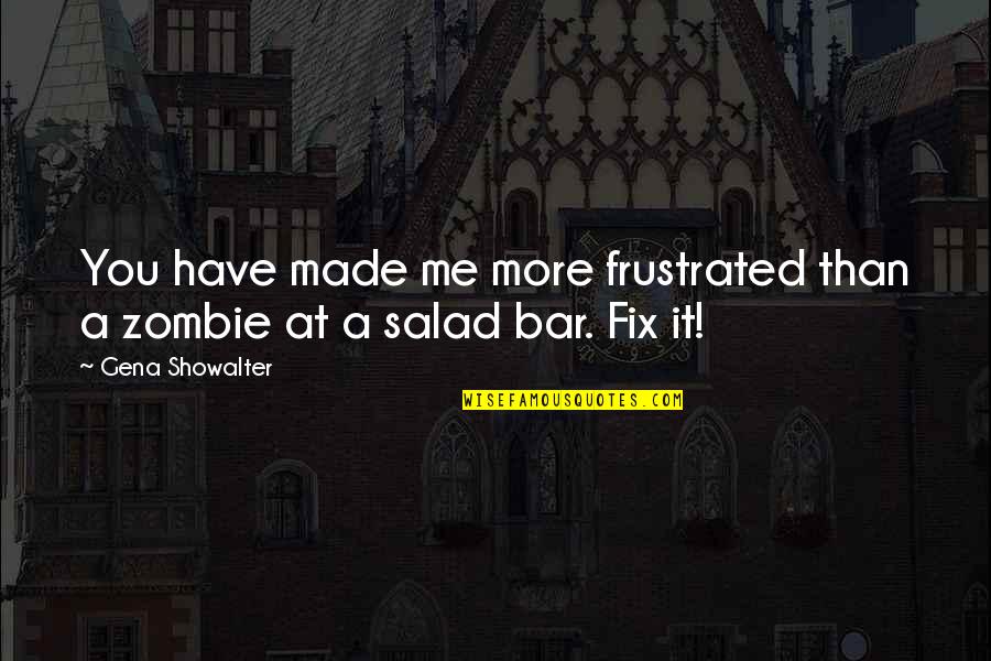 Aphorismus Quotes By Gena Showalter: You have made me more frustrated than a