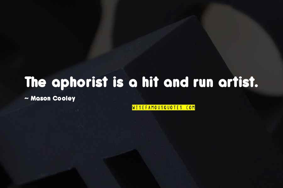 Aphorist Quotes By Mason Cooley: The aphorist is a hit and run artist. Aphorist Quotes By Mason Cooley: The aphorist is a hit and run artist.