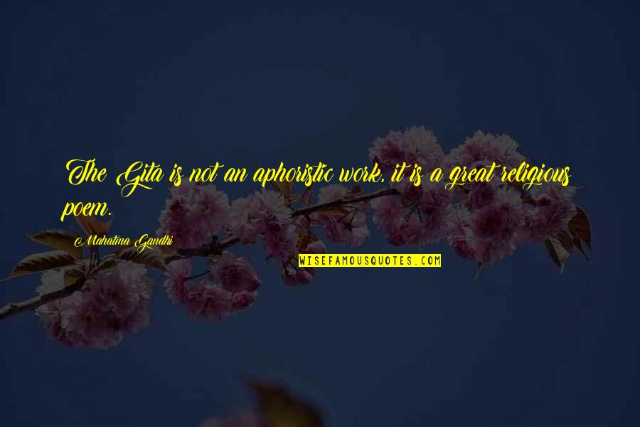 Aphoristic Quotes By Mahatma Gandhi: The Gita is not an aphoristic work, it Aphoristic Quotes By Mahatma Gandhi: The Gita is not an aphoristic work, it