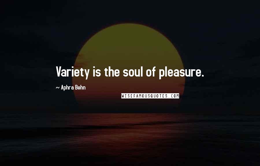 Aphra Behn quotes: Variety is the soul of pleasure.