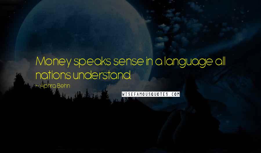 Aphra Behn quotes: Money speaks sense in a language all nations understand.