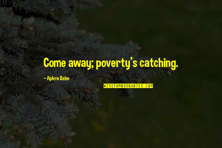 Aphra Quotes By Aphra Behn: Come away; poverty's catching.