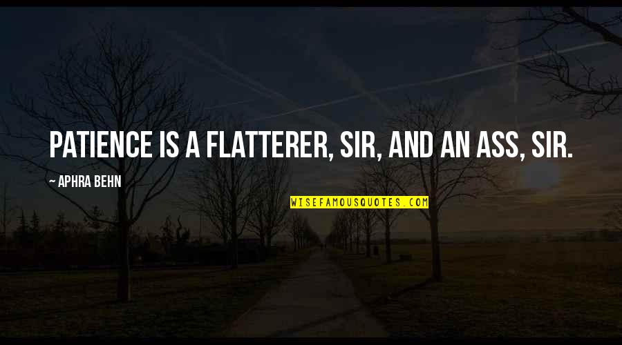 Aphra Quotes By Aphra Behn: Patience is a flatterer, sir, and an ass,