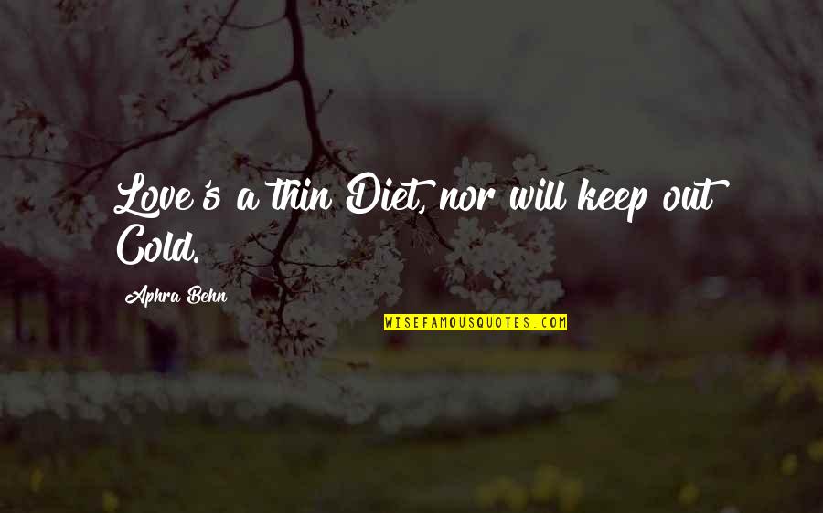 Aphra Quotes By Aphra Behn: Love's a thin Diet, nor will keep out