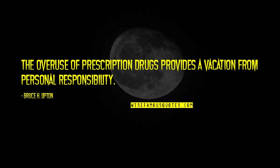 Aphrodisiacal Quotes By Bruce H. Lipton: The overuse of prescription drugs provides a vacation