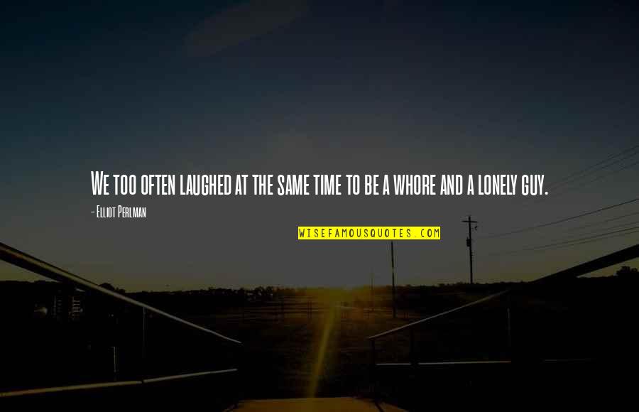 Aphrodisiaque Femme Quotes By Elliot Perlman: We too often laughed at the same time