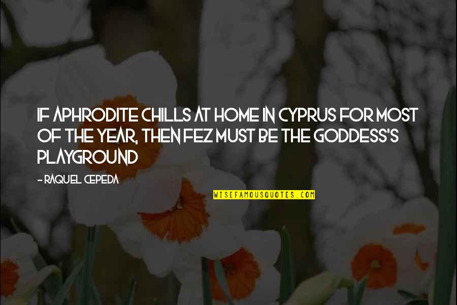 Aphrodite Goddess Quotes By Raquel Cepeda: If Aphrodite chills at home in Cyprus for