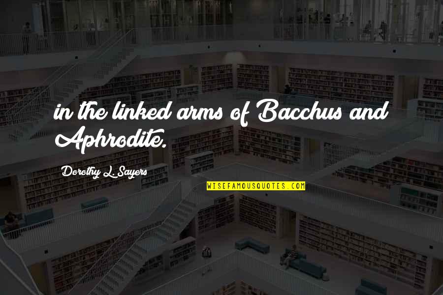 Aphrodite's Quotes By Dorothy L. Sayers: in the linked arms of Bacchus and Aphrodite.