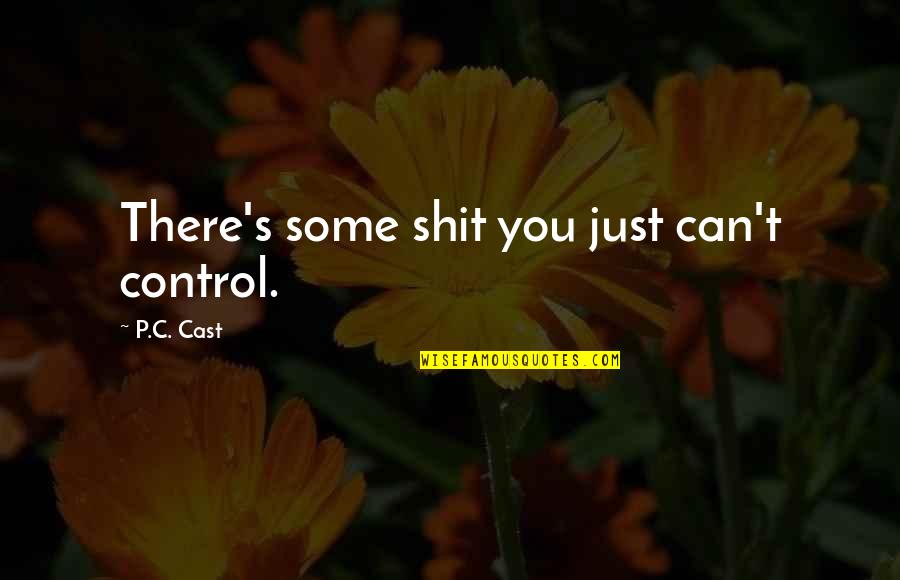 Aphrodite's Quotes By P.C. Cast: There's some shit you just can't control.