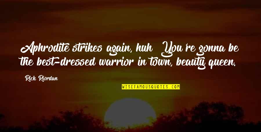 Aphrodite's Quotes By Rick Riordan: Aphrodite strikes again, huh? You're gonna be the