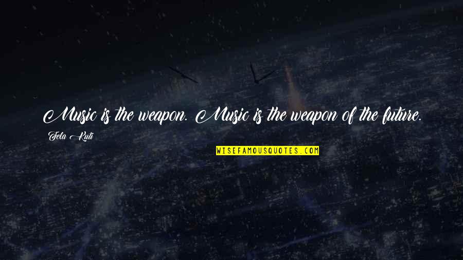 Aphros Quotes By Fela Kuti: Music is the weapon. Music is the weapon