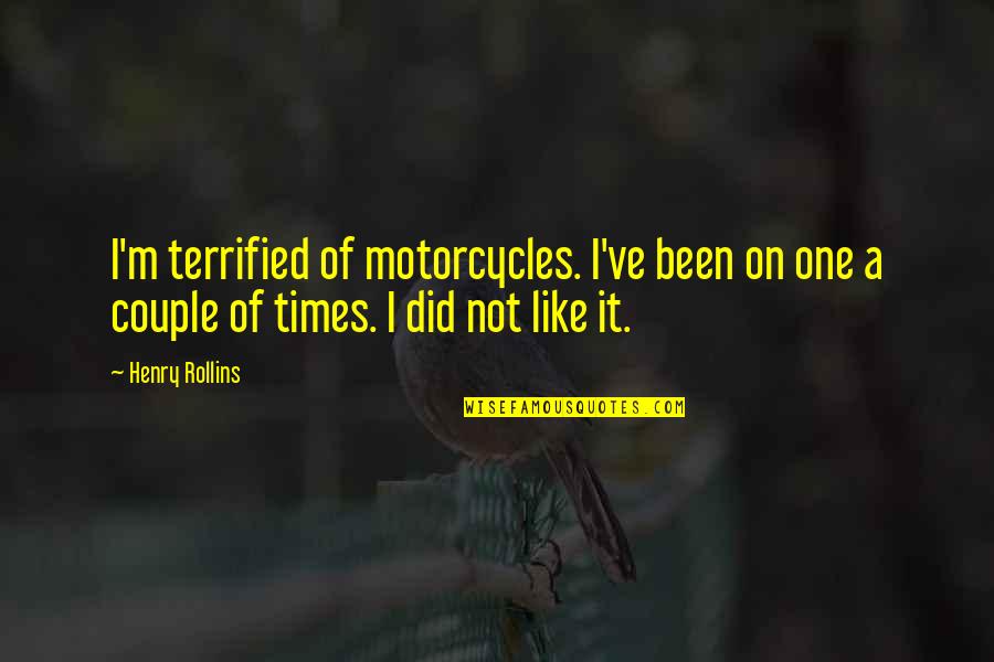 Aphros Wine Quotes By Henry Rollins: I'm terrified of motorcycles. I've been on one Aphros Wine Quotes By Henry Rollins: I'm terrified of motorcycles. I've been on one