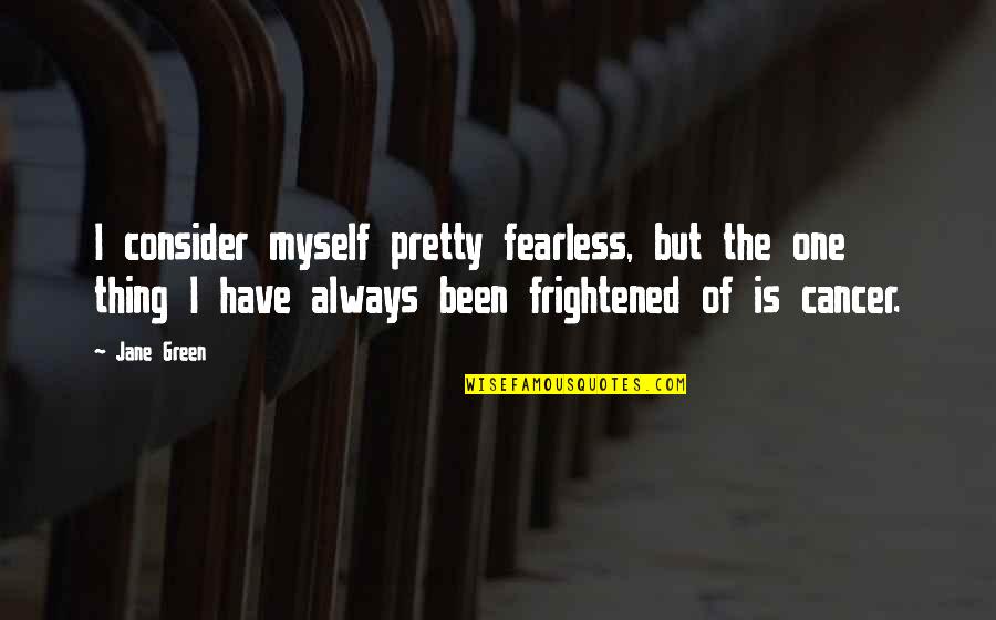 Apiada Significado Quotes By Jane Green: I consider myself pretty fearless, but the one