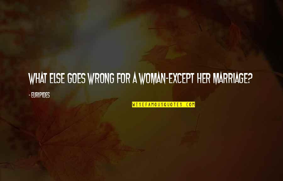 Apiarian Quotes By Euripides: What else goes wrong for a woman-except her