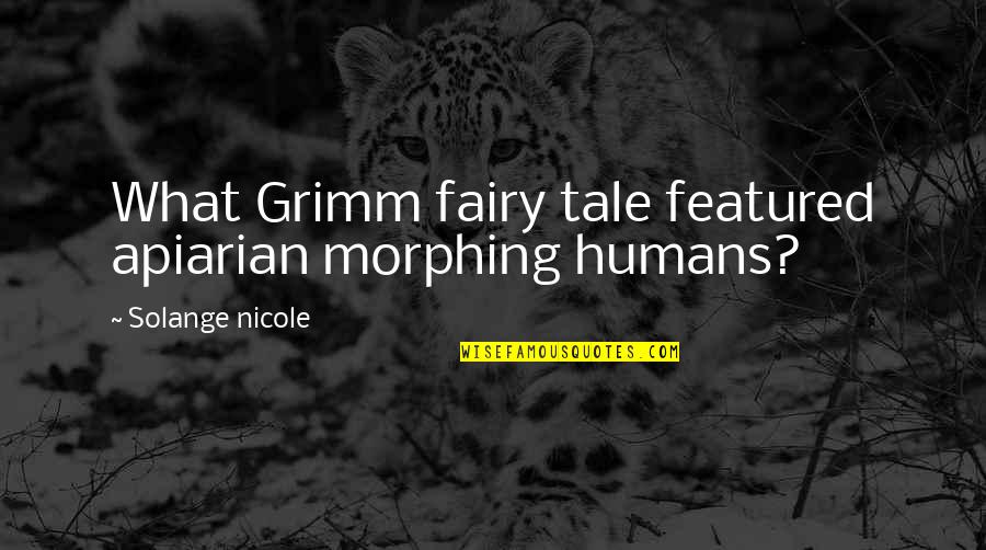 Apiarian Quotes By Solange Nicole: What Grimm fairy tale featured apiarian morphing humans?