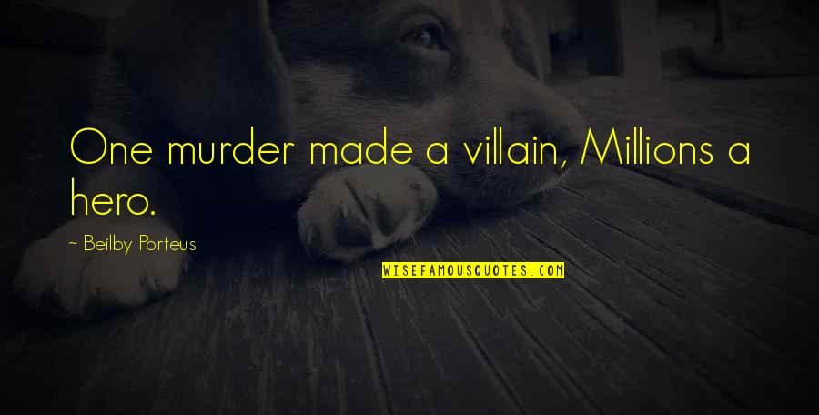 Apiarians Quotes By Beilby Porteus: One murder made a villain, Millions a hero. Apiarians Quotes By Beilby Porteus: One murder made a villain, Millions a hero.