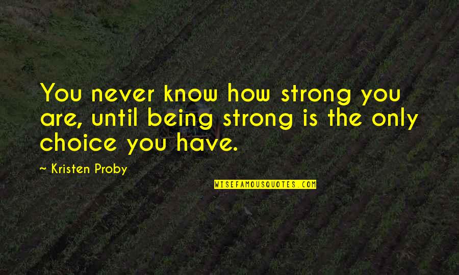 Apiaries Honey Quotes By Kristen Proby: You never know how strong you are, until