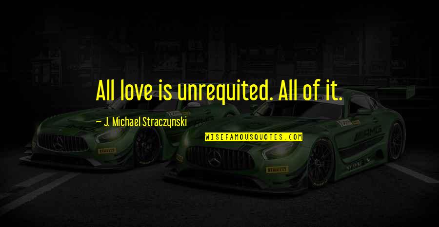 Apiaries Quotes By J. Michael Straczynski: All love is unrequited. All of it.
