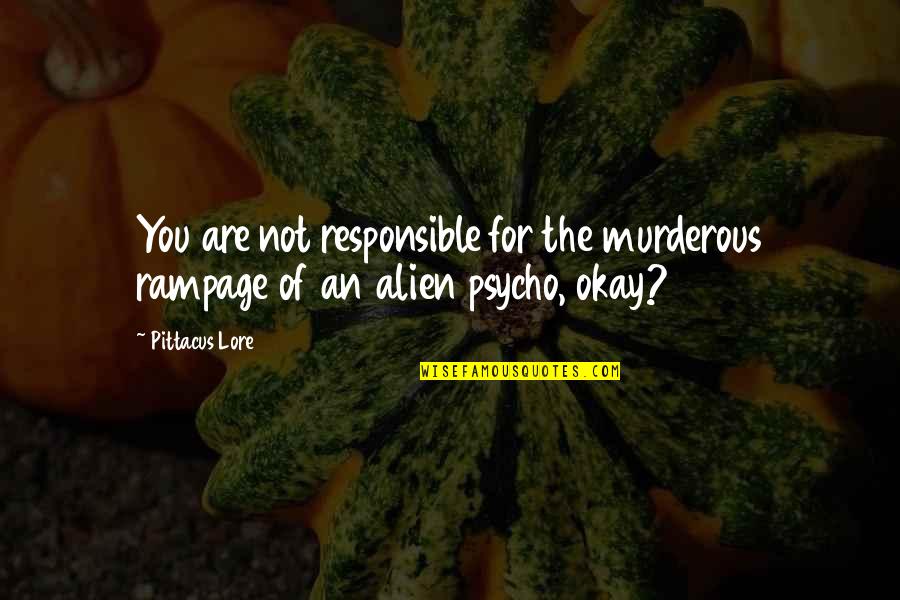 Apiaries Quotes By Pittacus Lore: You are not responsible for the murderous rampage