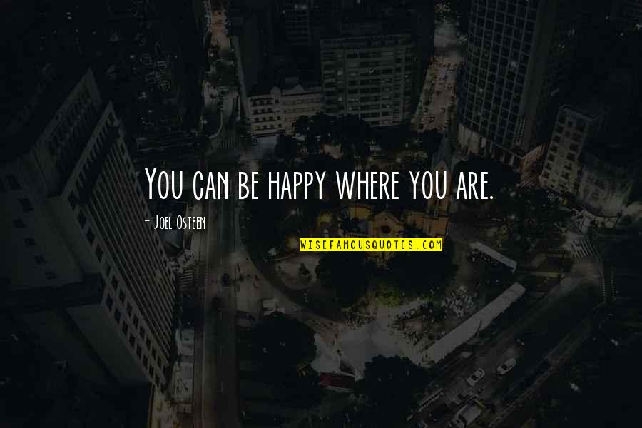 Apichai Putpongpithak Quotes By Joel Osteen: You can be happy where you are. Apichai Putpongpithak Quotes By Joel Osteen: You can be happy where you are.
