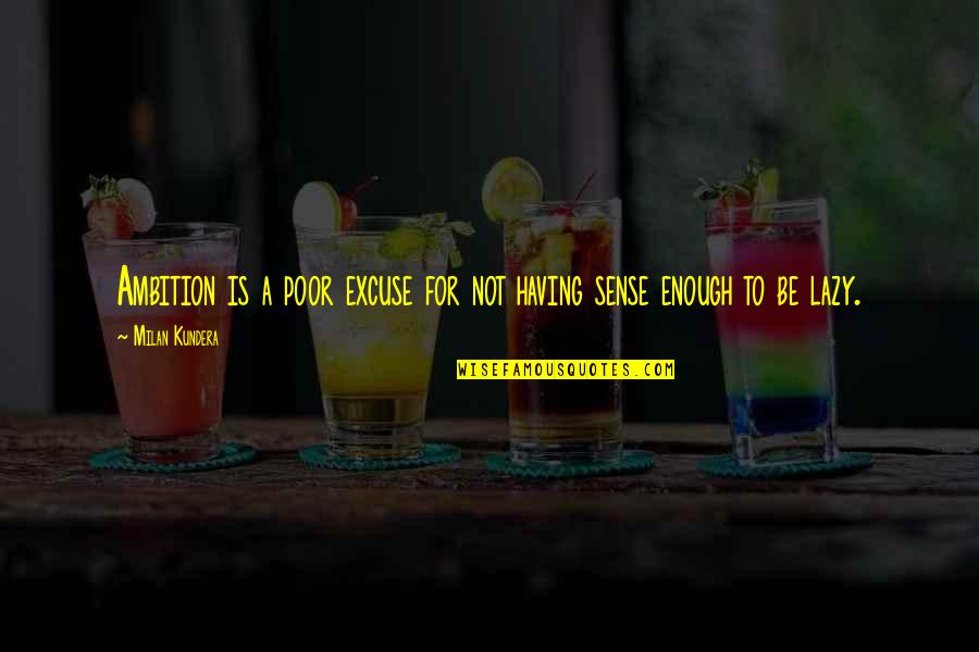 Apicultural Products Quotes By Milan Kundera: Ambition is a poor excuse for not having